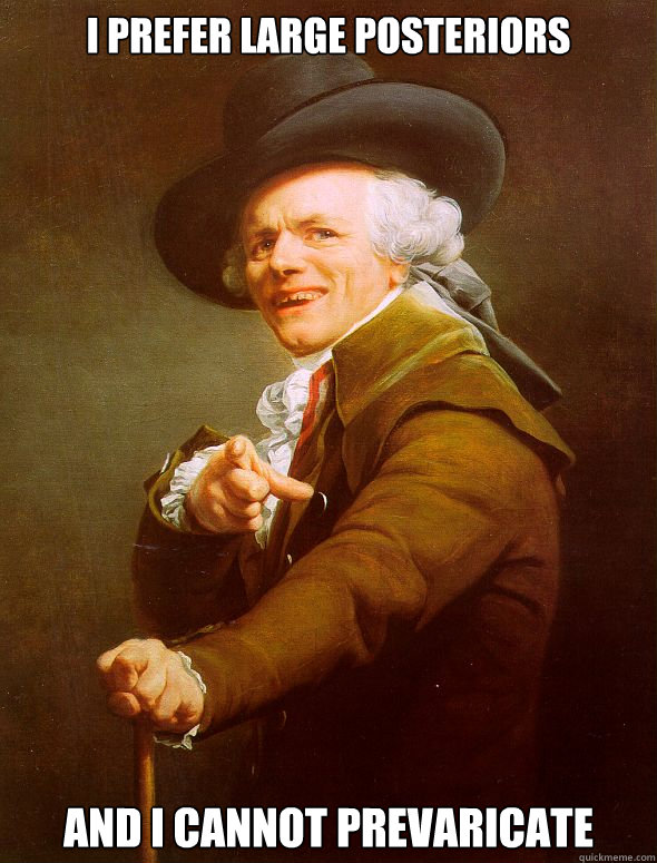 i prefer large posteriors and i cannot prevaricate - i prefer large posteriors and i cannot prevaricate  Joseph Ducreux