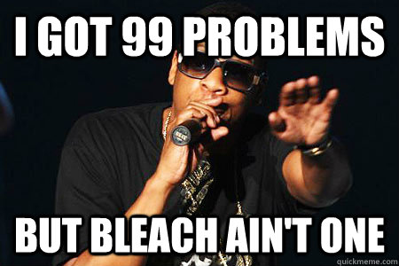 I got 99 problems but bleach ain't one - I got 99 problems but bleach ain't one  Amanda Todd Trollolololol