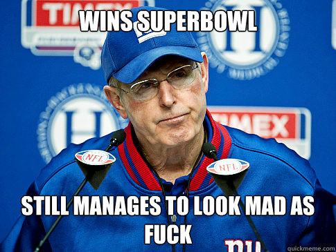Wins Superbowl Still manages to look mad as fuck  Tom Coughlin
