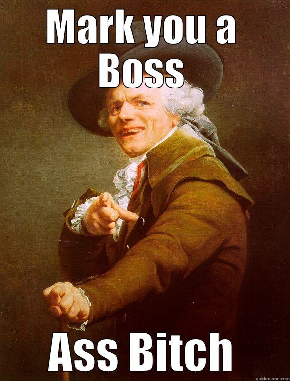 MARK YOU A BOSS ASS BITCH Joseph Ducreux