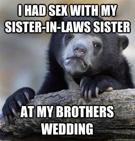 I HAD SEX WITH MY SISTER-IN-LAWS SISTER AT MY BROTHERS WEDDING  Confession Bear