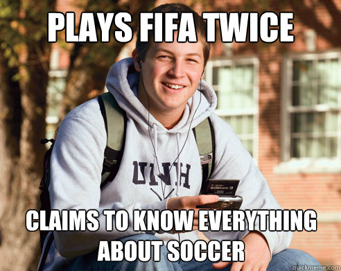 PLAYS FIFA TWICE CLAIMS TO KNOW EVERYTHING ABOUT SOCCER - PLAYS FIFA TWICE CLAIMS TO KNOW EVERYTHING ABOUT SOCCER  College Freshman