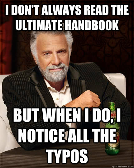 I don't always read the ultimate handbook but when I do, I notice all the typos  The Most Interesting Man In The World