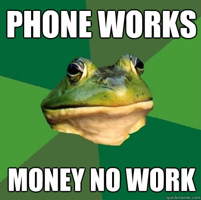 Phone Works Money no work  Foul Bachelor Frog