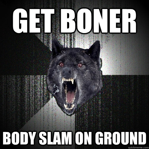 GET BONER BODY SLAM ON GROUND  Insanity Wolf