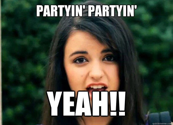 Partyin' Partyin' YEAH!!  Rebecca Blackmeme