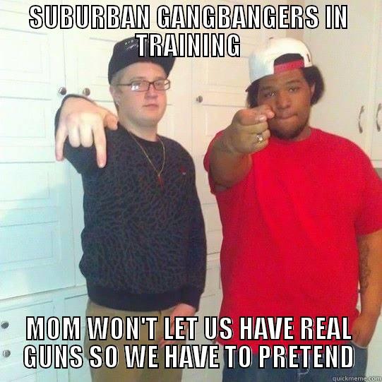 SUBURBAN GANGBANGERS IN TRAINING MOM WON'T LET US HAVE REAL GUNS SO WE HAVE TO PRETEND Misc
