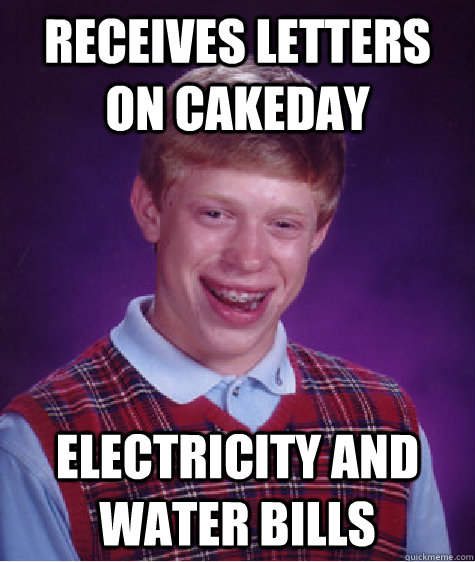 receives letters on cakeday electricity and water bills  Bad Luck Brian