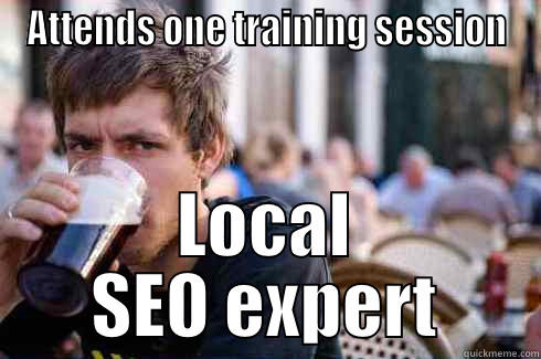 ATTENDS ONE TRAINING SESSION LOCAL SEO EXPERT Lazy College Senior