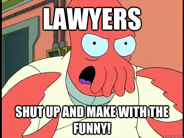 Lawyers shut up and make with the funny!  Lunatic Zoidberg