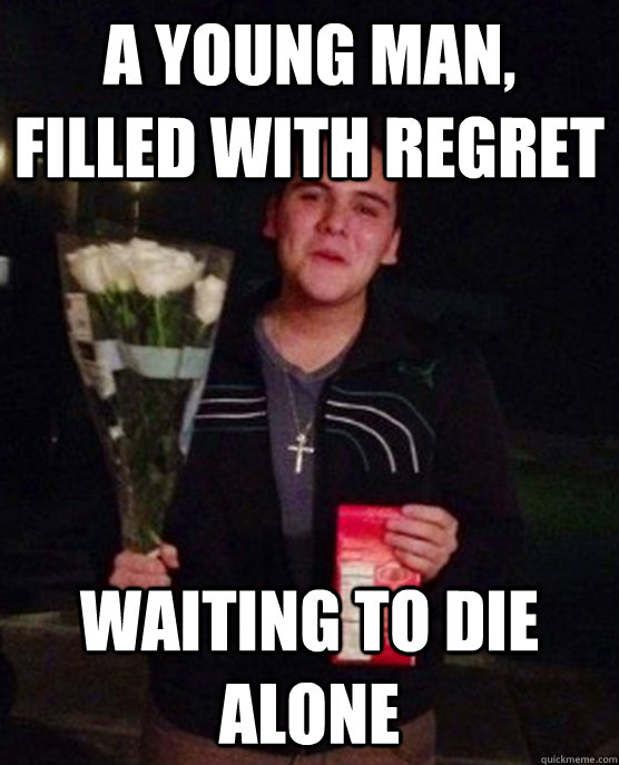 A young man, filled with regret waiting to die alone  Friendzone Johnny