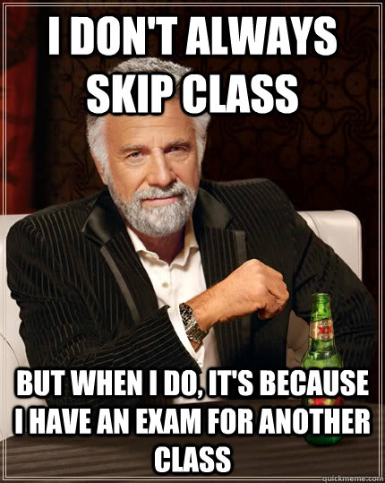 i don't always skip class But when I do, it's because i have an exam for another class  Dos Equis man