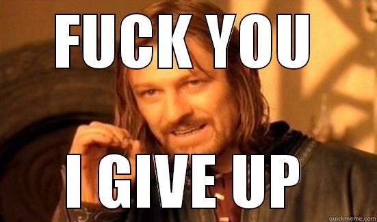 FUCK YOU I GIVE UP Boromir