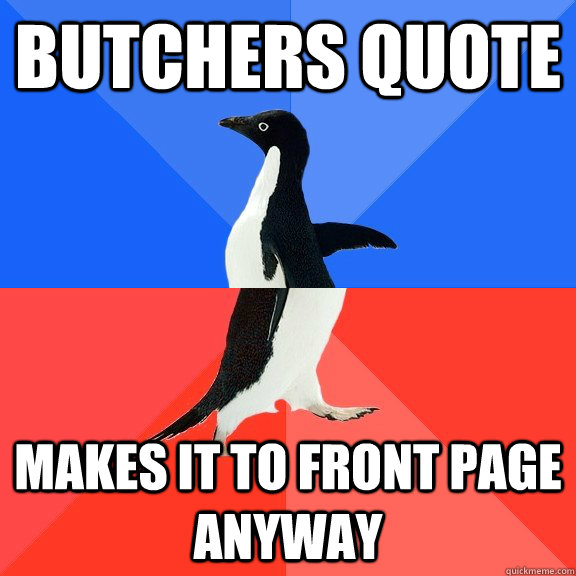 butchers quote makes it to front page anyway  Socially Awkward Awesome Penguin