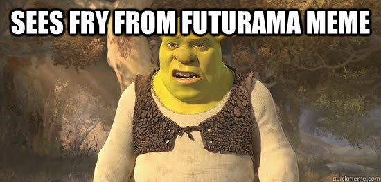 sees Fry from futurama meme  - sees Fry from futurama meme   Confused Shrek