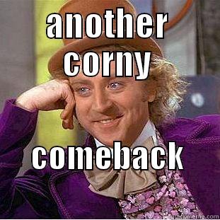 ANOTHER CORNY COMEBACK           Condescending Wonka