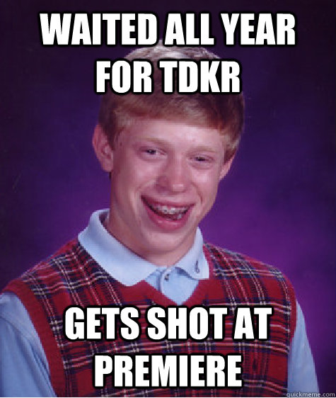 Waited all year for TDKR gets shot at premiere  Bad Luck Brian