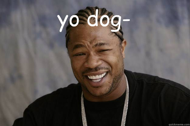 yo dog-   Xzibit meme