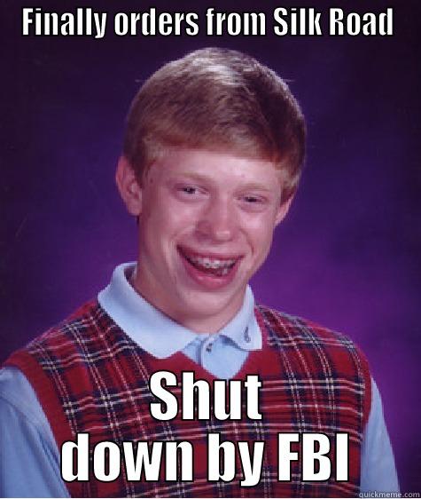 FINALLY ORDERS FROM SILK ROAD SHUT DOWN BY FBI Bad Luck Brian