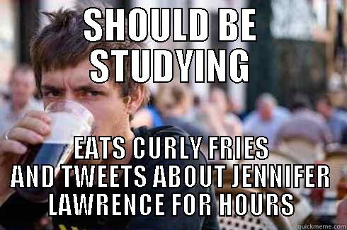 SHOULD BE STUDYING EATS CURLY FRIES AND TWEETS ABOUT JENNIFER LAWRENCE FOR HOURS Lazy College Senior