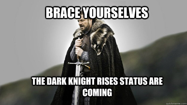 Brace yourselves The dark Knight Rises status are coming   Ned stark winter is coming
