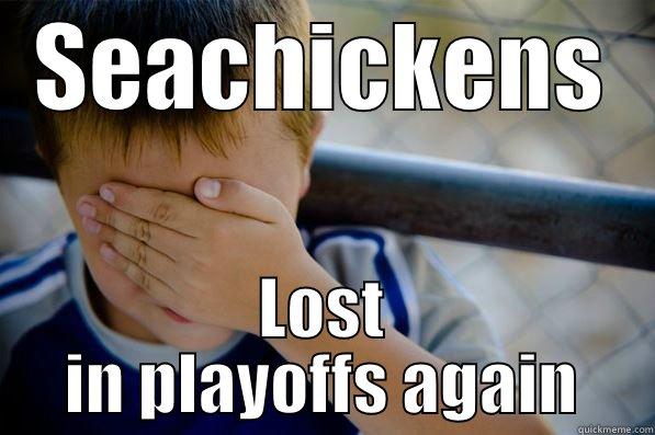 SEACHICKENS LOST IN PLAYOFFS AGAIN Confession kid