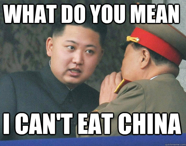 What do you mean I can't eat china  Hungry Kim Jong Un