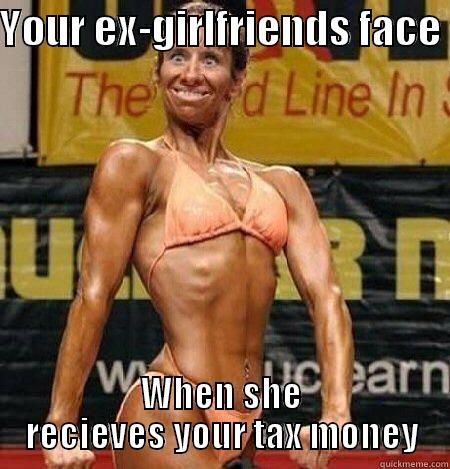 YOUR EX-GIRLFRIENDS FACE  WHEN SHE RECEIVES YOUR TAX MONEY Misc