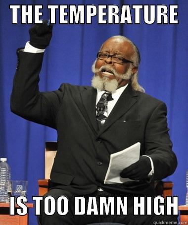   THE TEMPERATURE      IS TOO DAMN HIGH  The Rent Is Too Damn High