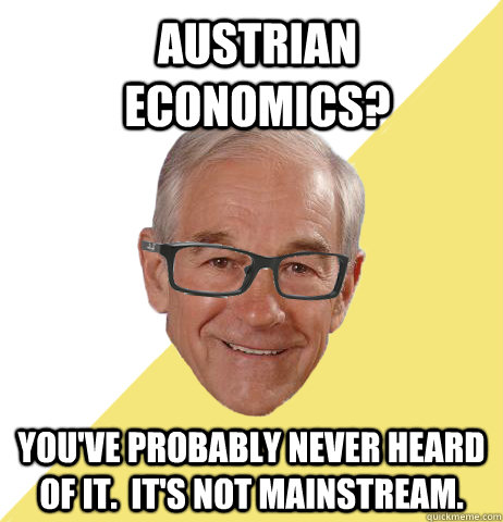 Austrian Economics? You've probably never heard of it.  It's Not mainstream. - Austrian Economics? You've probably never heard of it.  It's Not mainstream.  Hipster Ron Paul