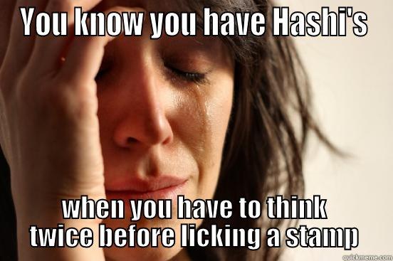 YOU KNOW YOU HAVE HASHI'S WHEN YOU HAVE TO THINK TWICE BEFORE LICKING A STAMP First World Problems