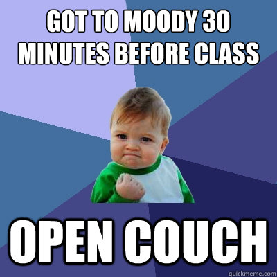 Got to Moody 30 minutes before class open couch  Success Kid
