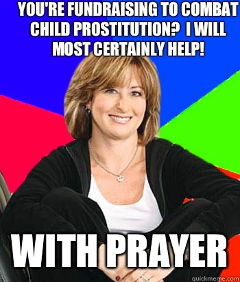 You're fundraising to combat child prostitution?  I will most certainly help! With prayer  Sheltering Suburban Mom