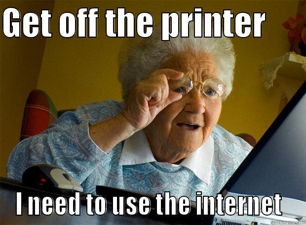 GET OFF THE PRINTER       I NEED TO USE THE INTERNET  Grandma finds the Internet