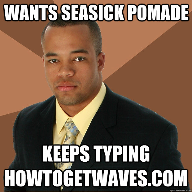 Wants seasick pomade keeps typing howtogetwaves.com  Successful Black Man