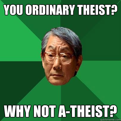 you ordinary theist? why not a-theist?  High Expectations Asian Father