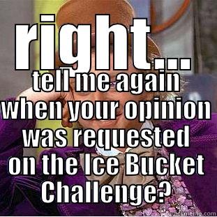 RIGHT... TELL ME AGAIN WHEN YOUR OPINION WAS REQUESTED ON THE ICE BUCKET CHALLENGE? Condescending Wonka