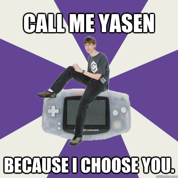 Call me YASEN because I choose you.  Nintendo Norm