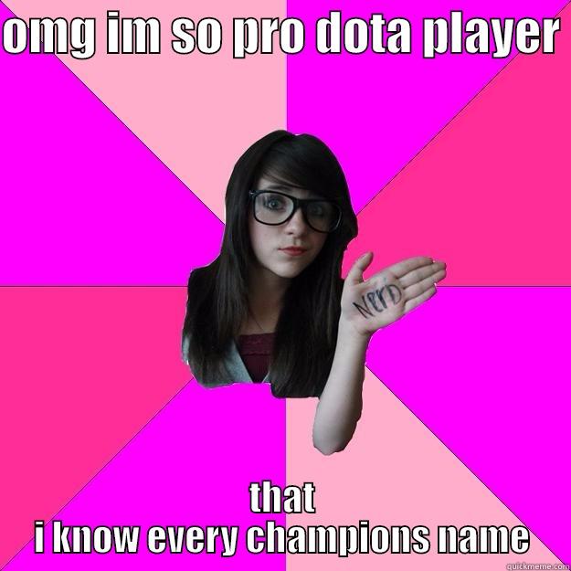 OMG IM SO PRO DOTA PLAYER  THAT I KNOW EVERY CHAMPIONS NAME Idiot Nerd Girl