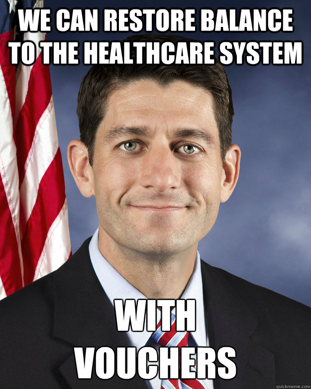 We can Restore balance to the healthcare system with 
vouchers  Aggressively Passive Paul Ryan
