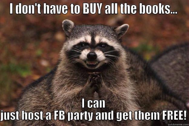 I DON'T HAVE TO BUY ALL THE BOOKS... I CAN JUST HOST A FB PARTY AND GET THEM FREE! Evil Plotting Raccoon
