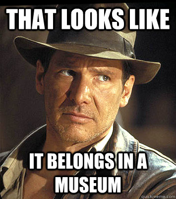 that looks like it belongs in a museum - that looks like it belongs in a museum  Indiana jones