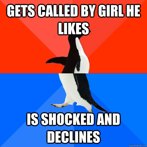 gets called by girl he likes is shocked and declines  Socially Awesome Awkward Penguin
