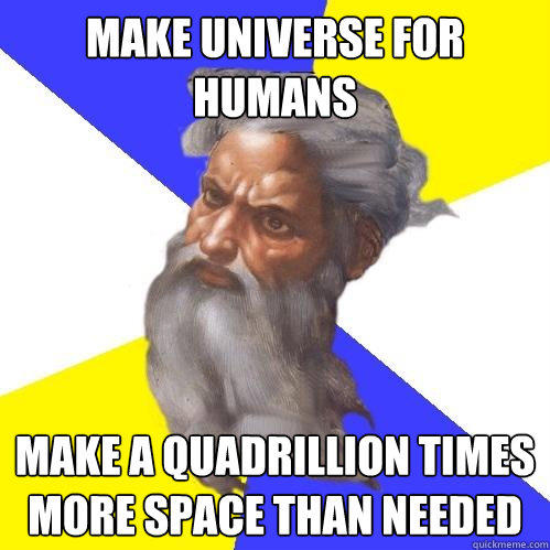 MAKE UNIVERSE FOR HUMANS MAKE A QUADRILLION TIMES MORE SPACE THAN NEEDED  