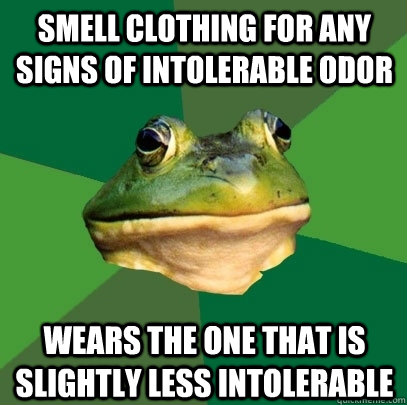 Smell clothing for any signs of intolerable odor wears the one that is slightly less intolerable  Foul Bachelor Frog