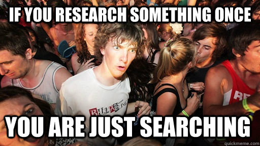 If you research something once you are just searching  Sudden Clarity Clarence