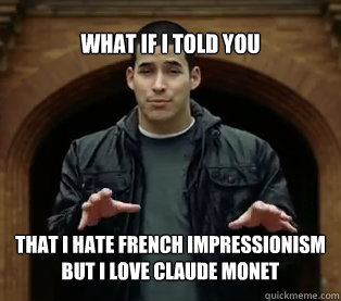 What if I told you that I hate French Impressionism but I love Claude Monet - What if I told you that I hate French Impressionism but I love Claude Monet  Jefferson Bethke