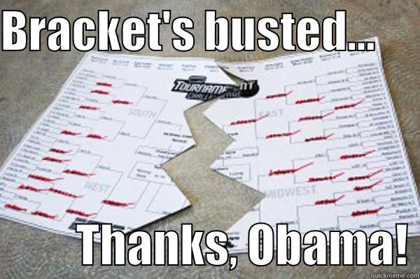 BRACKET'S BUSTED...               THANKS, OBAMA! Misc