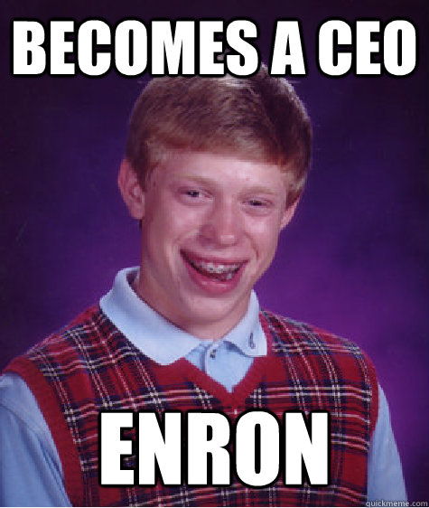 Becomes a CEO  ENRON  Bad Luck Brian