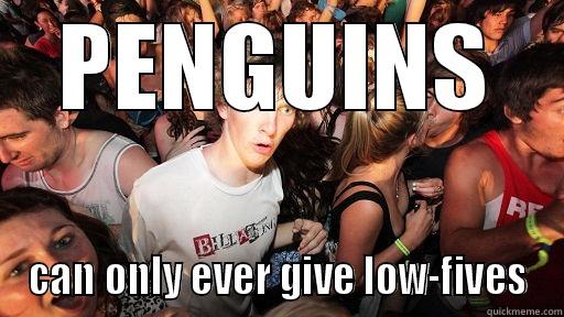 PENGUINS CAN ONLY EVER GIVE LOW-FIVES Sudden Clarity Clarence